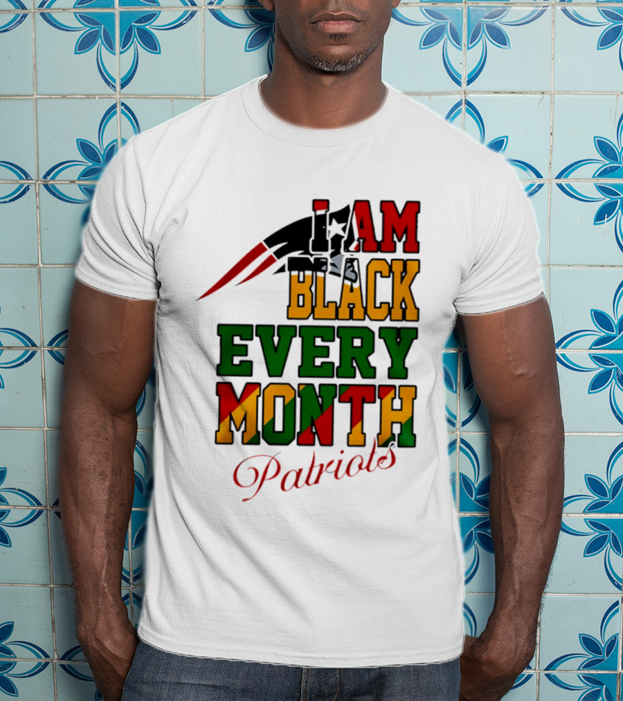 New England Patriots I Am Black Every Month Juneteenth Patriots T-Shirt