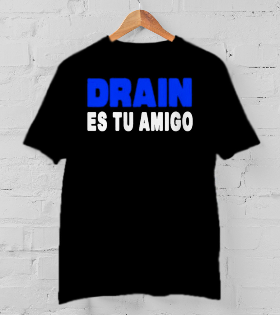 Drain Es Tu Amigo T-Shirt