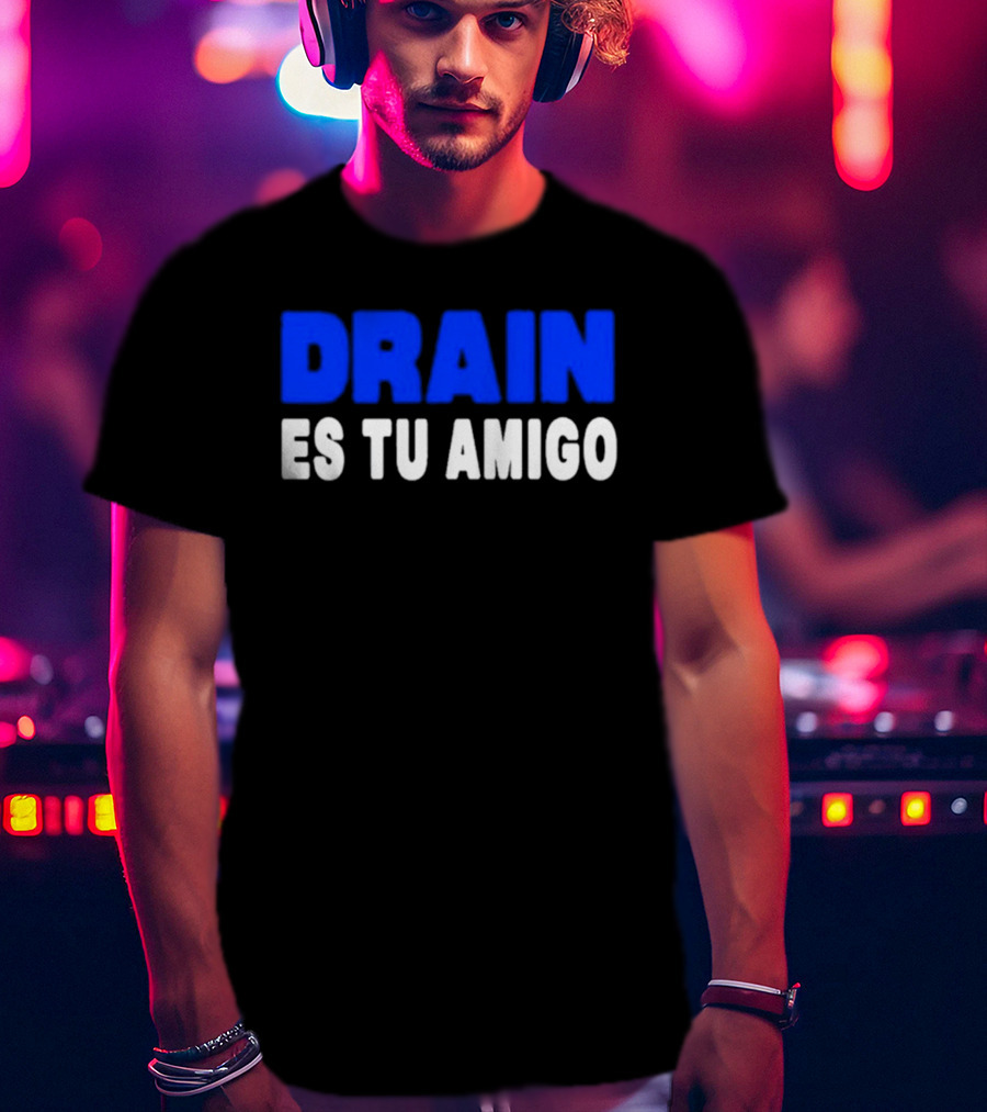 Drain Es Tu Amigo T-Shirt