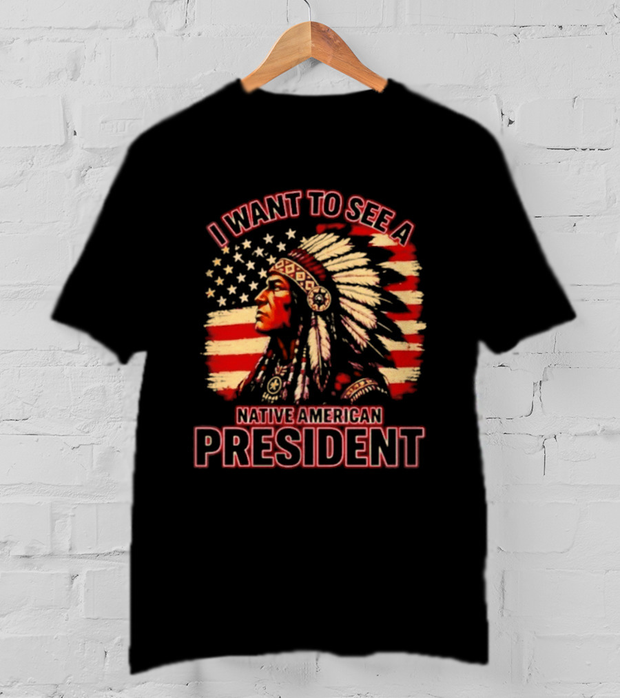 I Want To See A Native American President T-Shirt