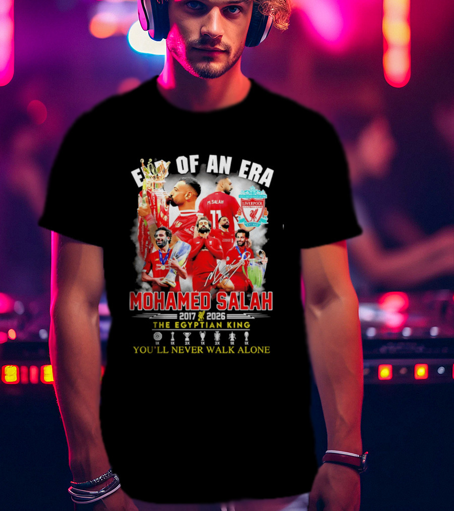 End Of An Era Liverpool Football Club Mohamed Salah 2017 2026 The Egyptian King You'll Never Walk Alone T-Shirt