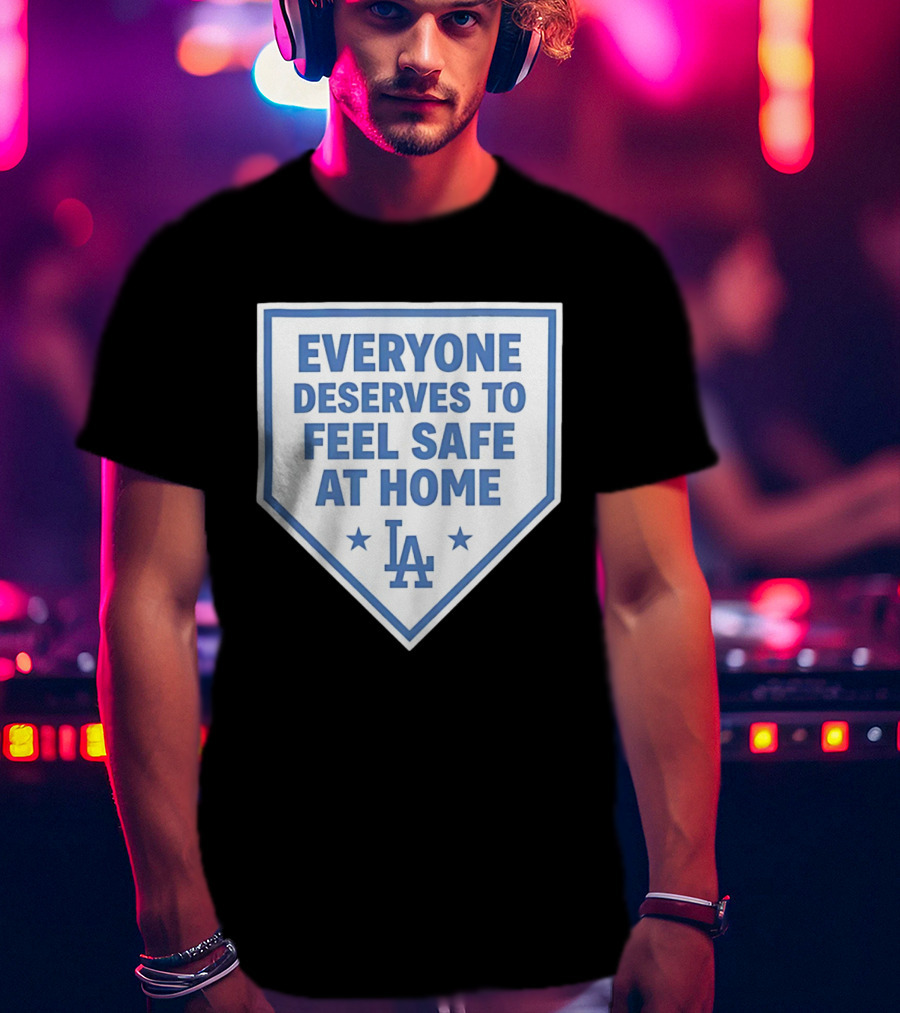 Los Angeles Dodgers Everyone Deserves To Feel Safe At Home LA Stars T-Shirt