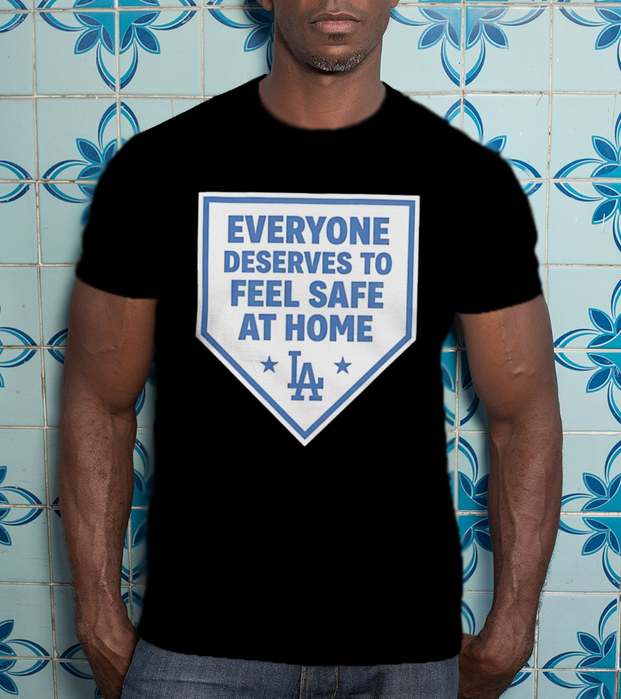 Los Angeles Dodgers Everyone Deserves To Feel Safe At Home LA Stars T-Shirt