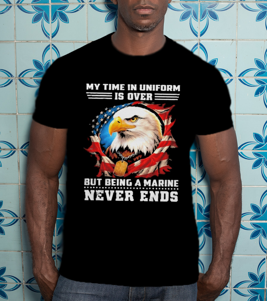 My Time In Uniform Is Over But Being A Marine Never Ends Eagle American Flag T-Shirt