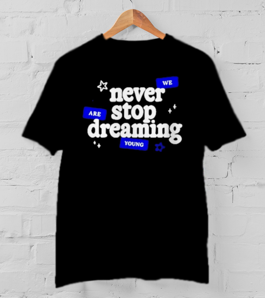 Never Stop Dreaming We Are Young T-Shirt