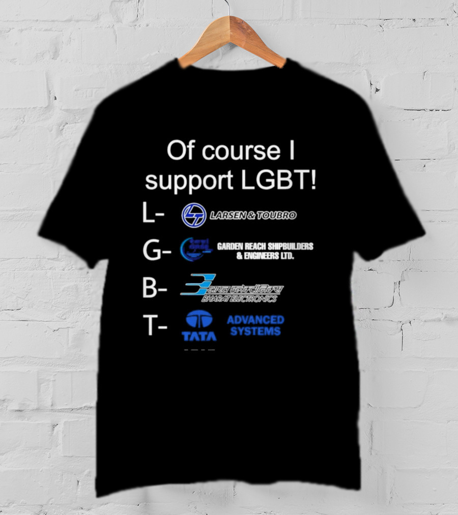 Of Course I Support LGBT Larsen & Toubro Garden Reach Shipbuilders Bharat Electronics Tata Advanced Systems T-Shirt