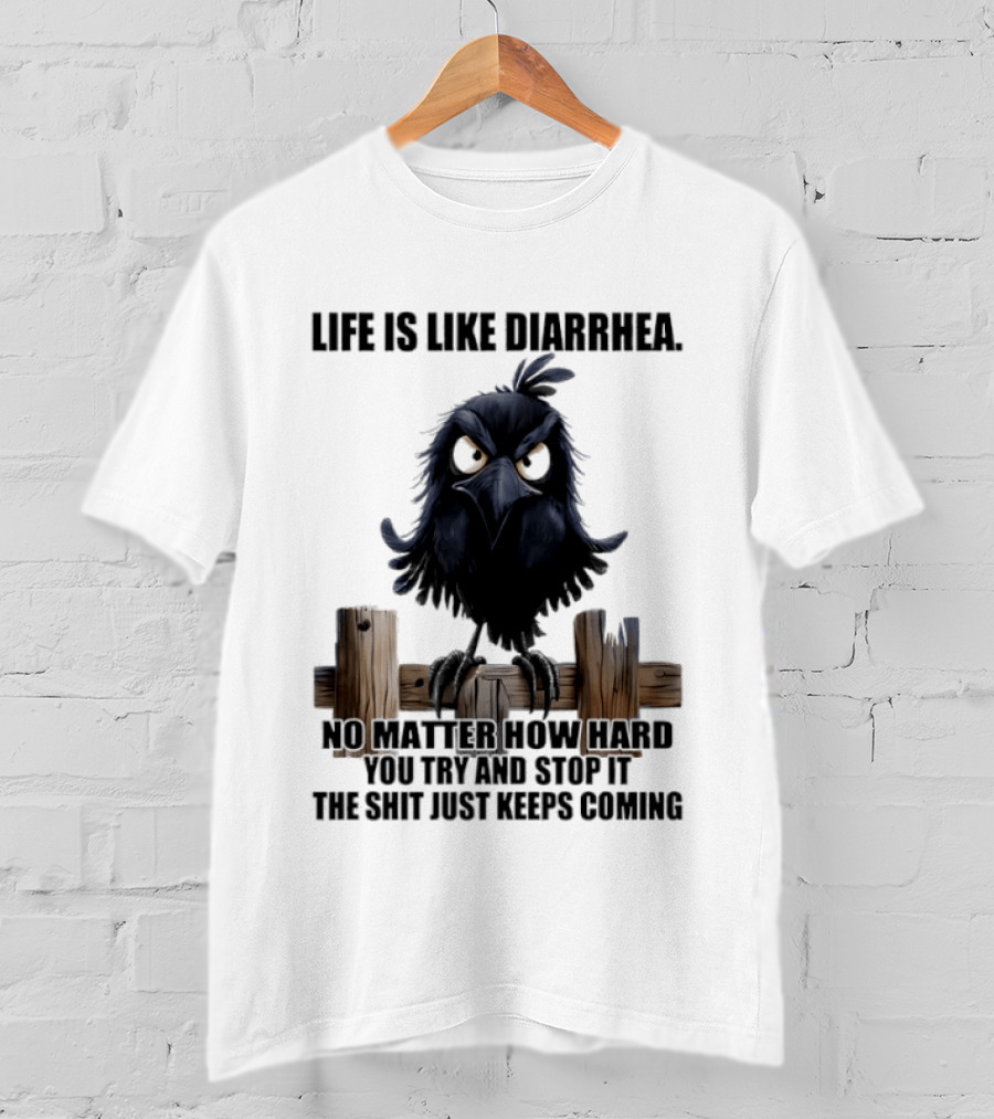 Life Is Like Diarrhea No Matter How Hard You Try Shit Just Keeps Coming T-Shirt
