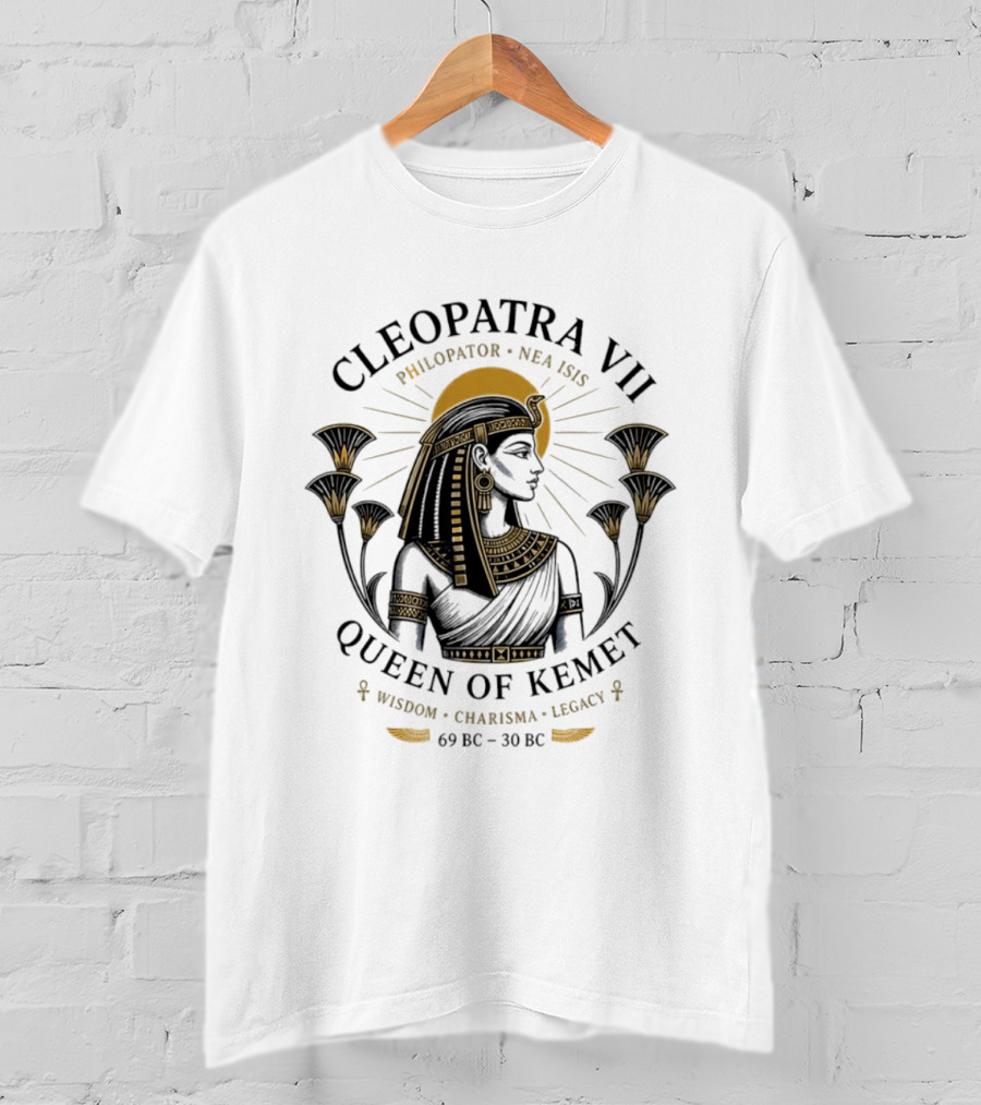 Cleopatra VII Philopator Nea Isis Queen Of Kemet Wisdom Charisma Legacy 69 BC 30 BC T-Shirt