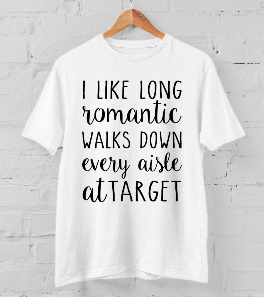 I Like Long Romantic Walks Down Every Aisle At Target T-Shirt