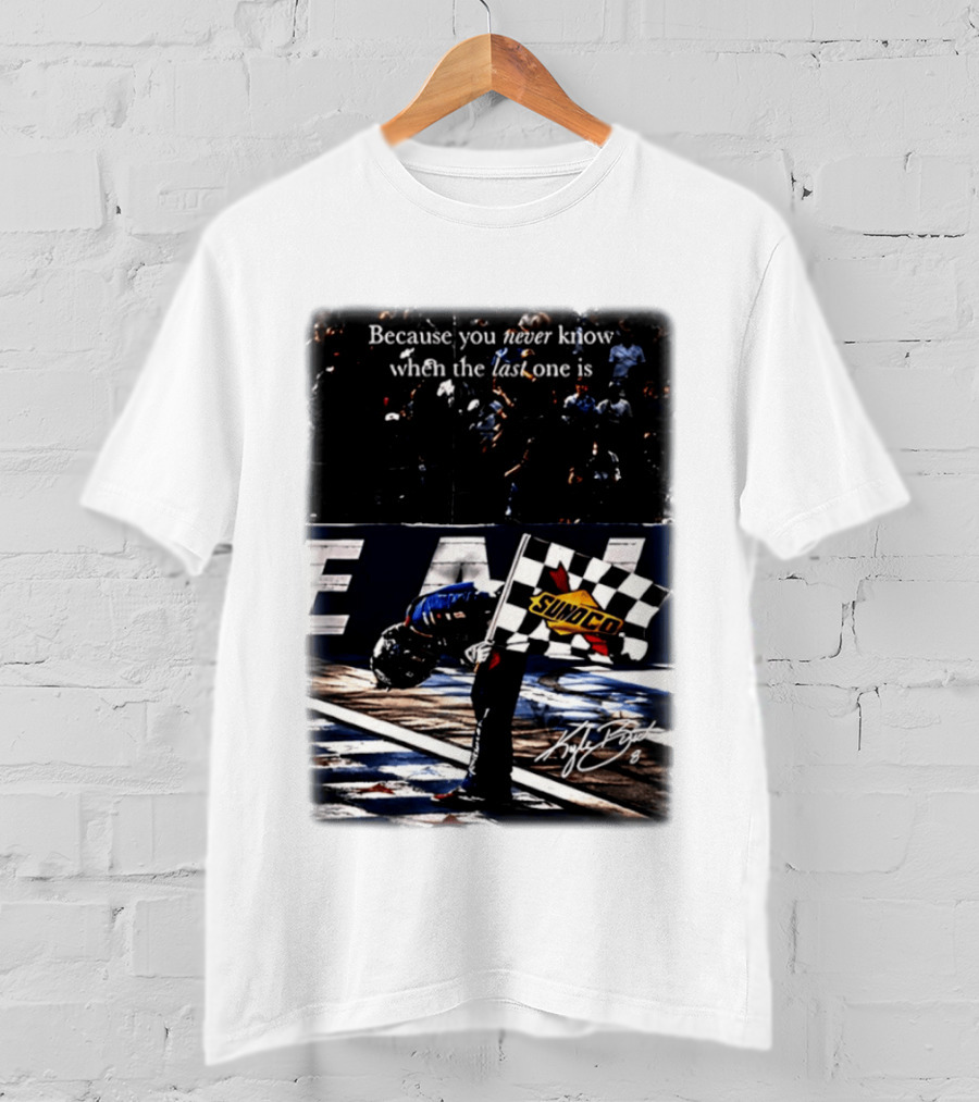 Because You Never Know When The Last One Is Kyle Busch Sunoco Racing Flag T-Shirt