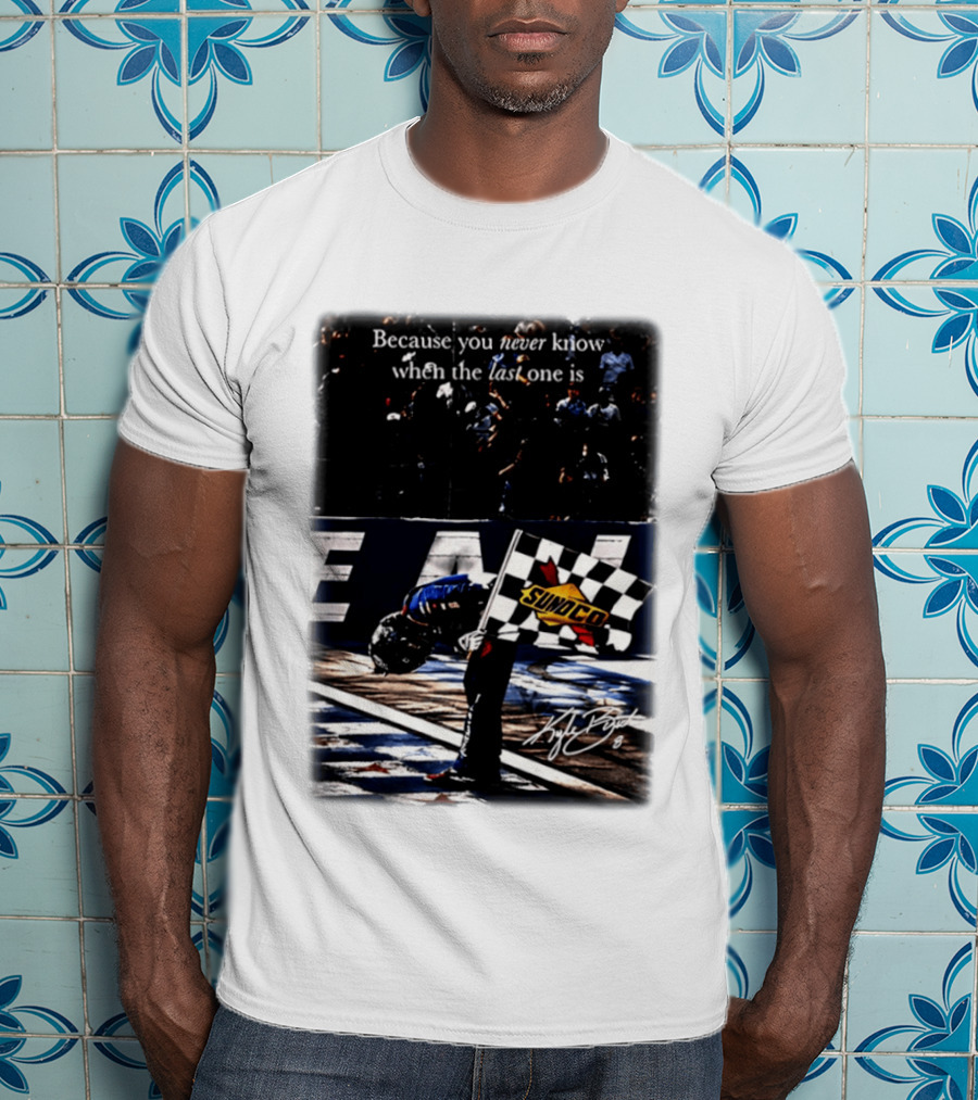 Because You Never Know When The Last One Is Kyle Busch Sunoco Racing Flag T-Shirt