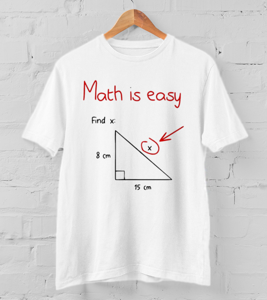 Math Is Easy Find X Pythagorean Theorem Right Triangle 8 Cm 15 Cm T-Shirt