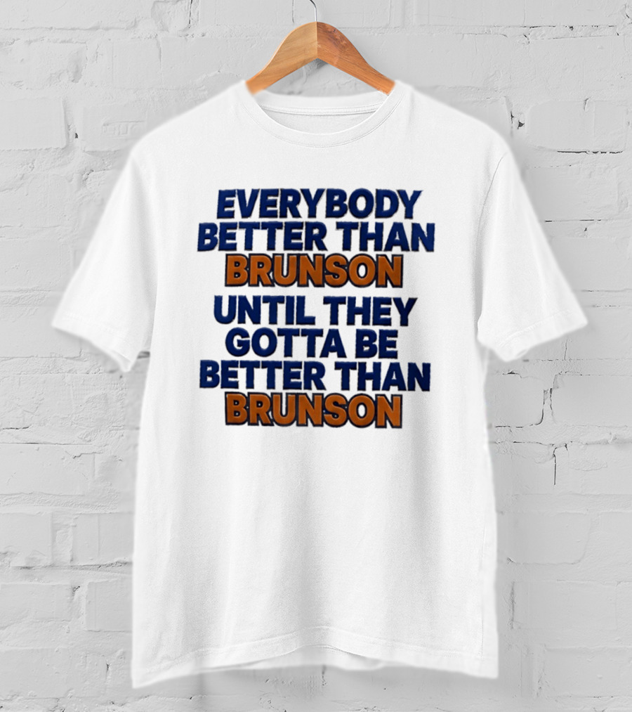 New York Knicks Everybody Better Than Brunson Until They Gotta Be Better Than Brunson T-Shirt