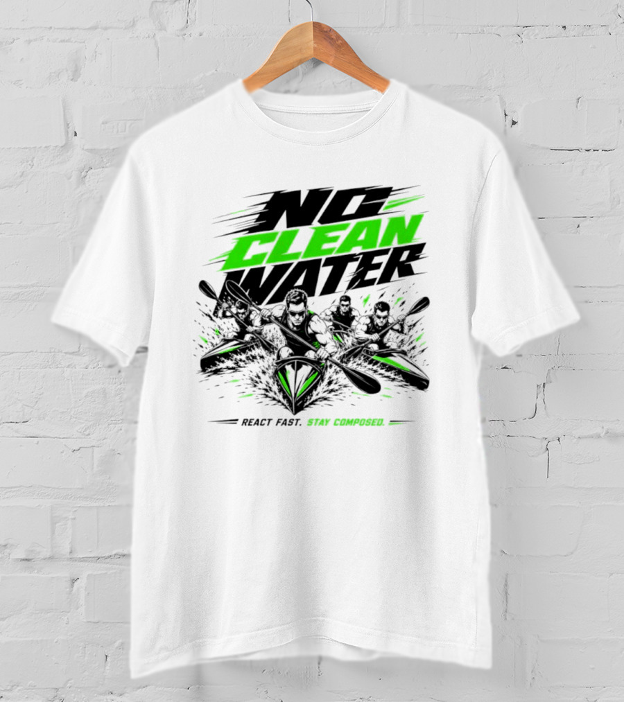 No Clean Water Kayaking Adventure React Fast Stay Composed T-Shirt