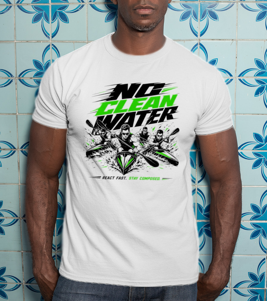 No Clean Water Kayaking Adventure React Fast Stay Composed T-Shirt