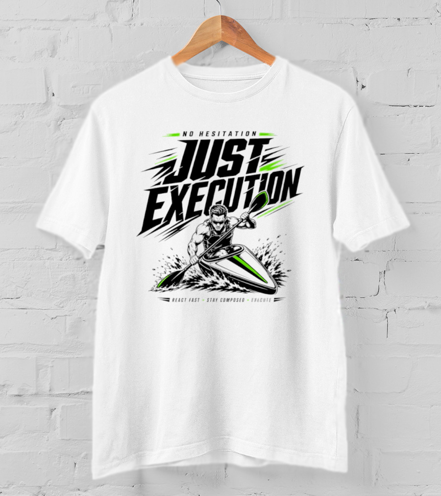 No Hesitation Just Execution React Fast Stay Composed Execute Kayak Paddle Adventure T-Shirt