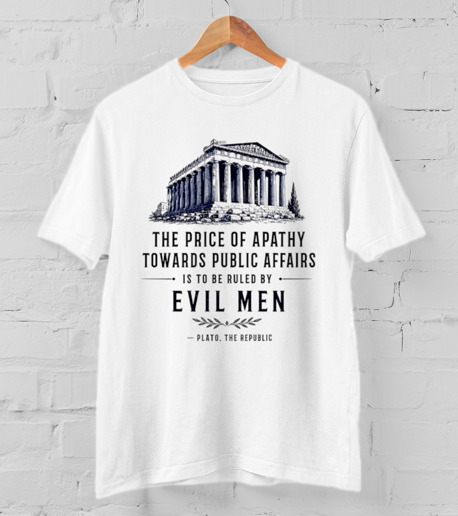 The Price Of Apathy Towards Public Affairs Is To Be Ruled By Evil Men Plato The Republic T-Shirt