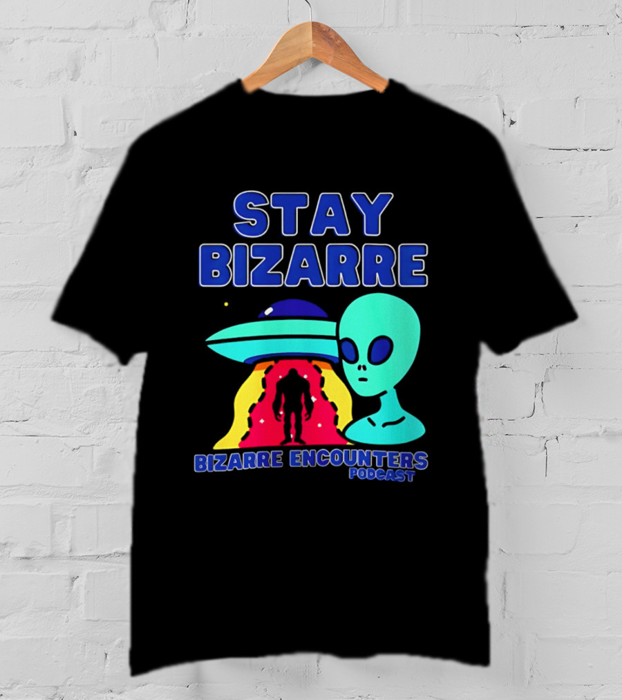 Stay Bizarre Bizarre Encounters Podcast UFO Alien T-Shirt