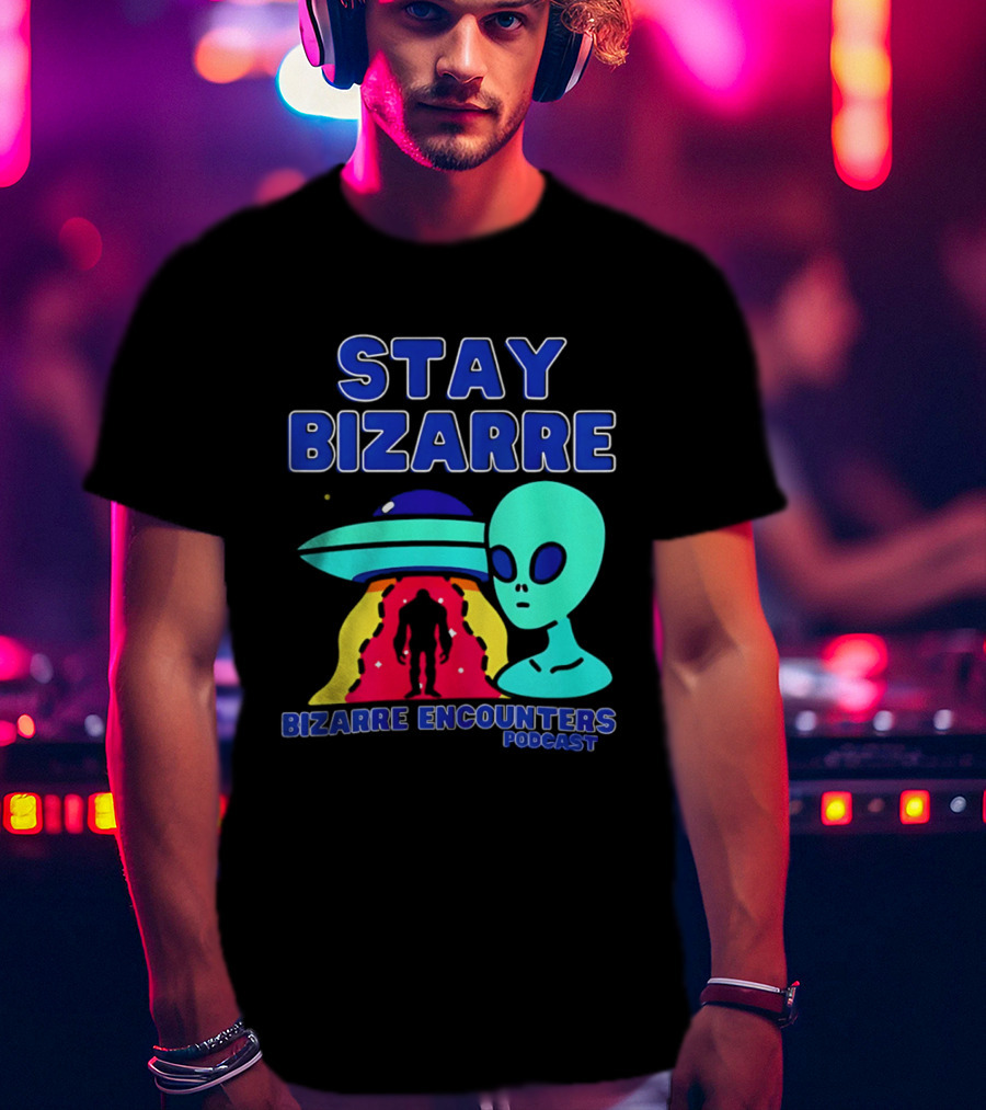 Stay Bizarre Bizarre Encounters Podcast UFO Alien T-Shirt