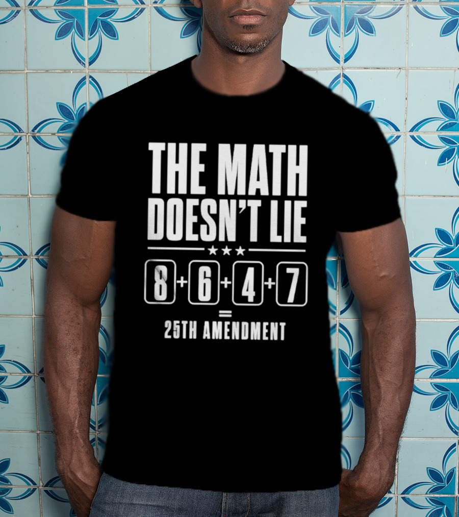 The Math Doesn't Lie 8647 Equals 25th Amendment T-Shirt