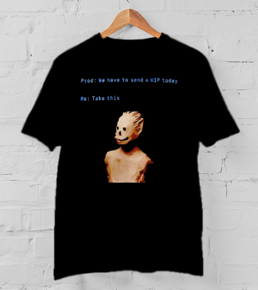 We Have To Send A WIP Today Me Take This Weird Body Sculpture Prod T-Shirt
