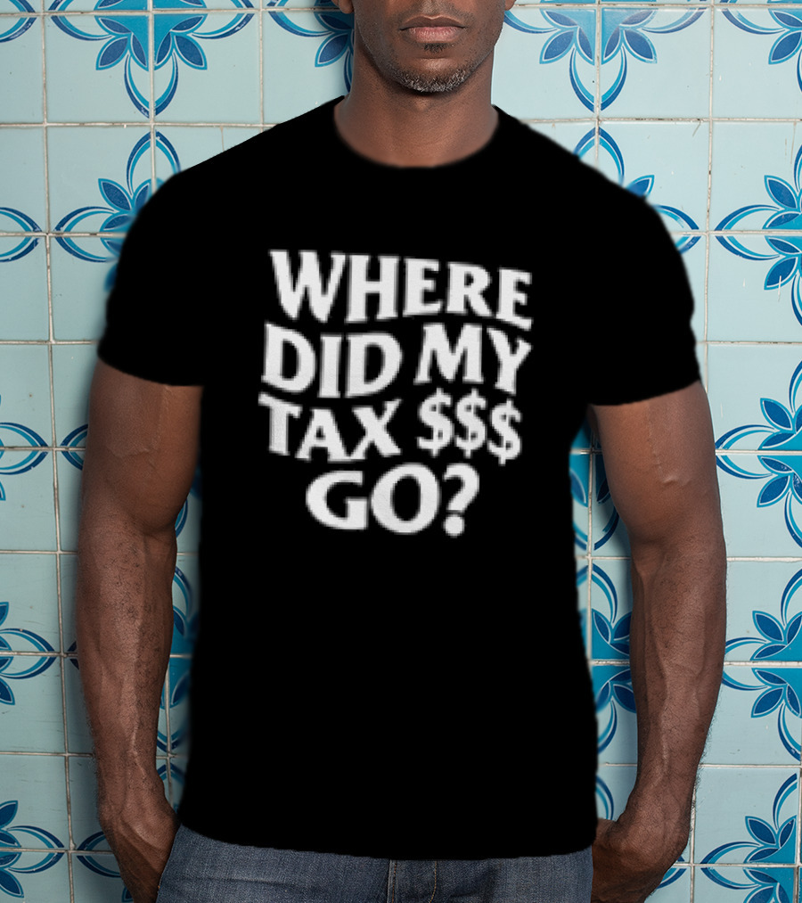 Where Did My Tax Money Go Question T-Shirt