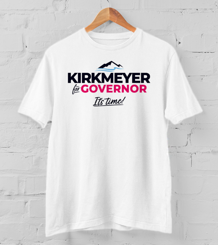 KIRKMEYER For GOVERNOR It's Time 2026 T-Shirt