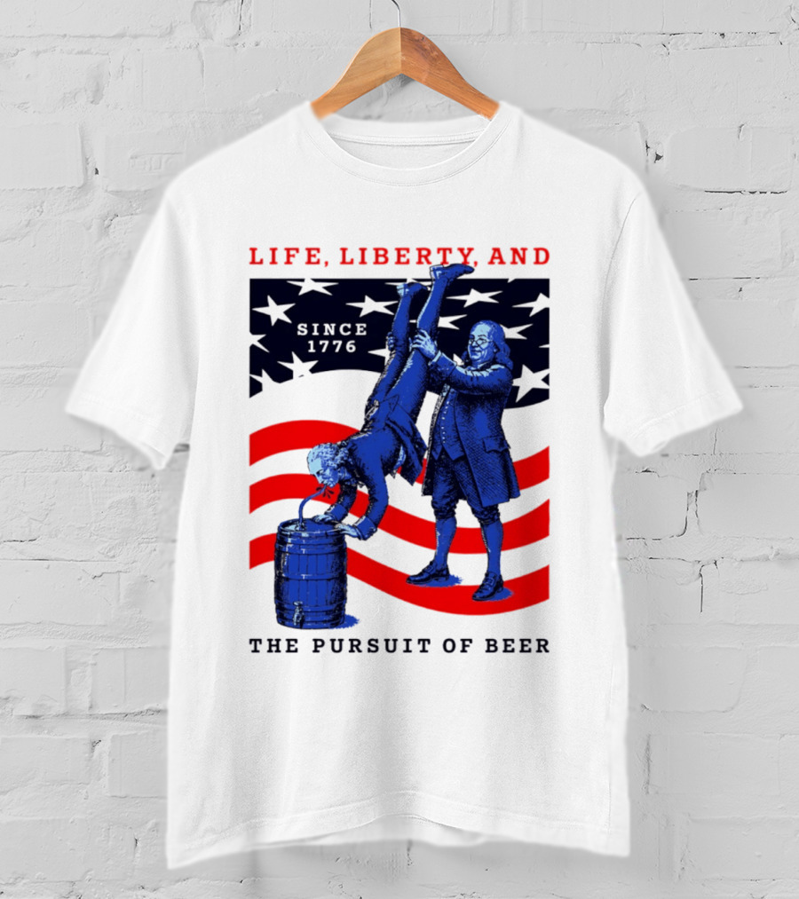 Life Liberty And The Pursuit Of Beer Since 1776 Patriotic Celebration American Flag T-Shirt