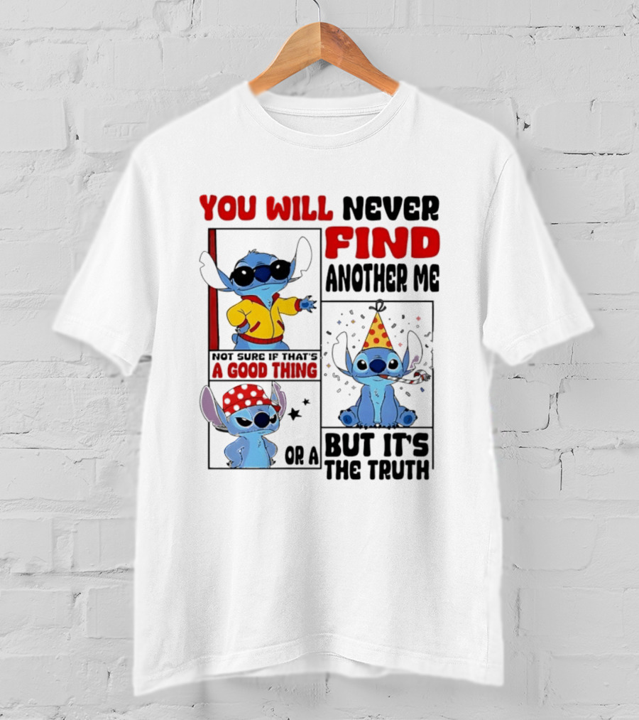 Lilo And Stitch You Will Never Find Another Me Not Sure If That's A Good Thing But It's The Truth T-Shirt