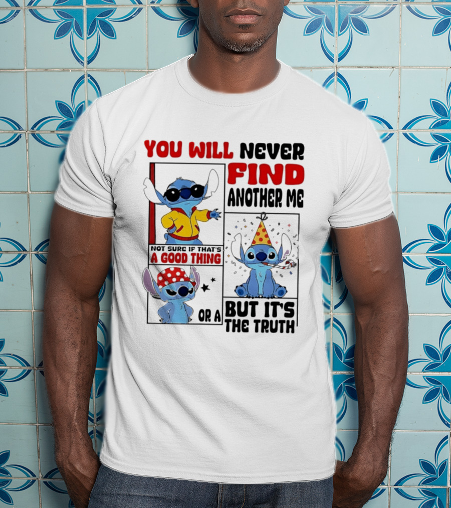 Lilo And Stitch You Will Never Find Another Me Not Sure If That's A Good Thing But It's The Truth T-Shirt
