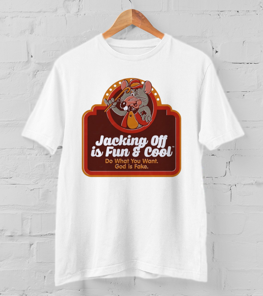 Chuck E Cheese Jacking Off Is Fun Do What You Want God Is Fake T-Shirt