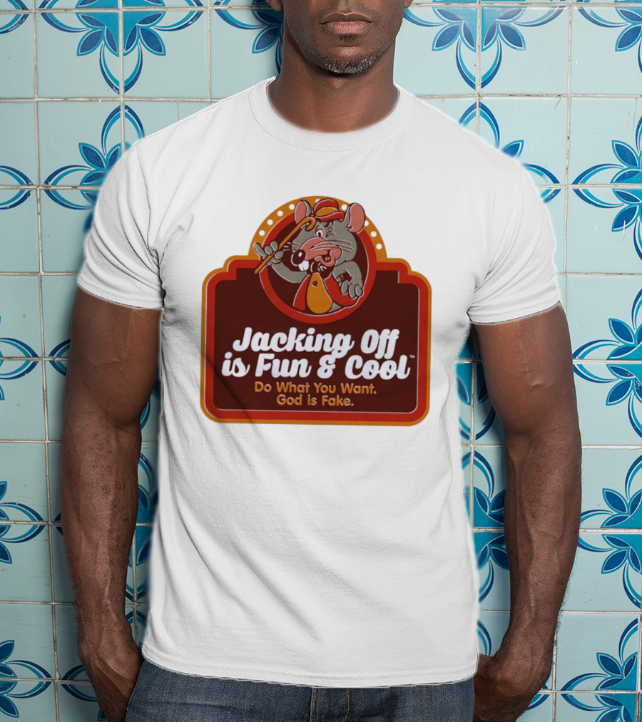 Chuck E Cheese Jacking Off Is Fun Do What You Want God Is Fake T-Shirt
