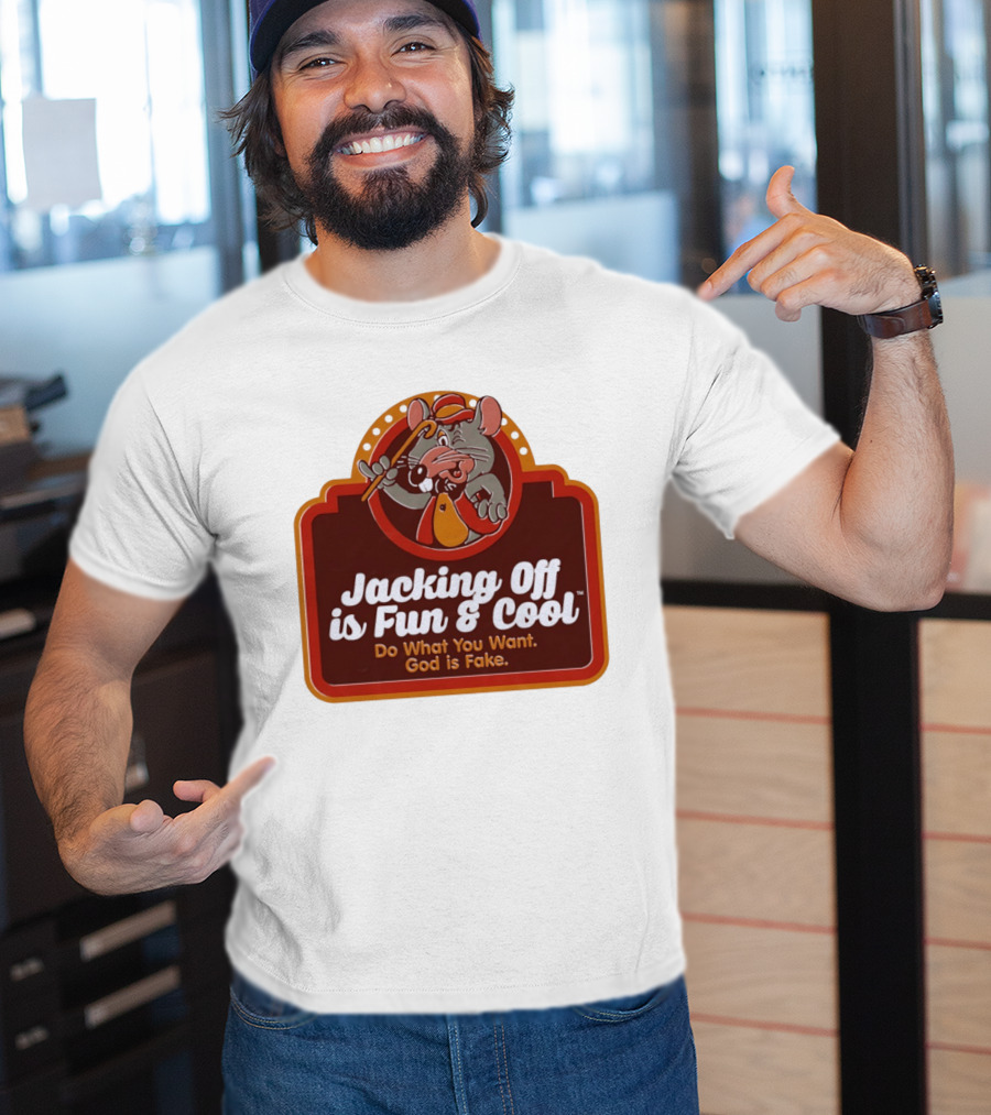 Chuck E Cheese Jacking Off Is Fun Do What You Want God Is Fake T-Shirt