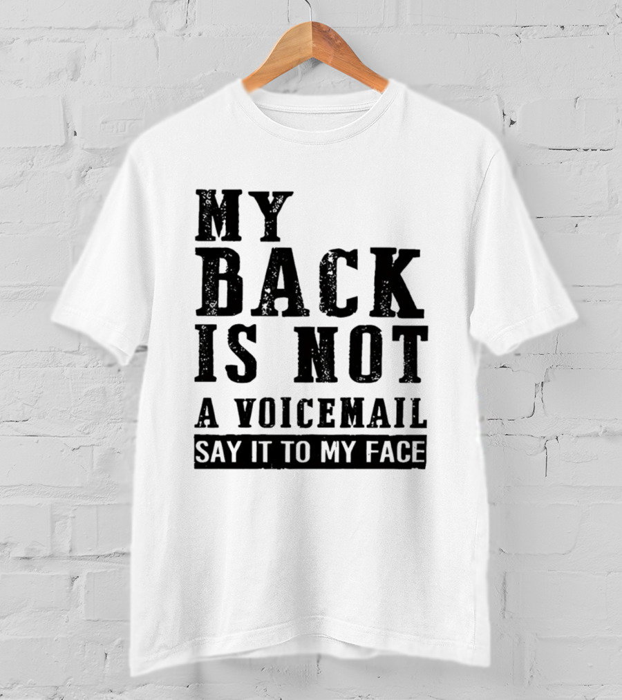 My Back Is Not A Voicemail Say It To My Face T-Shirt