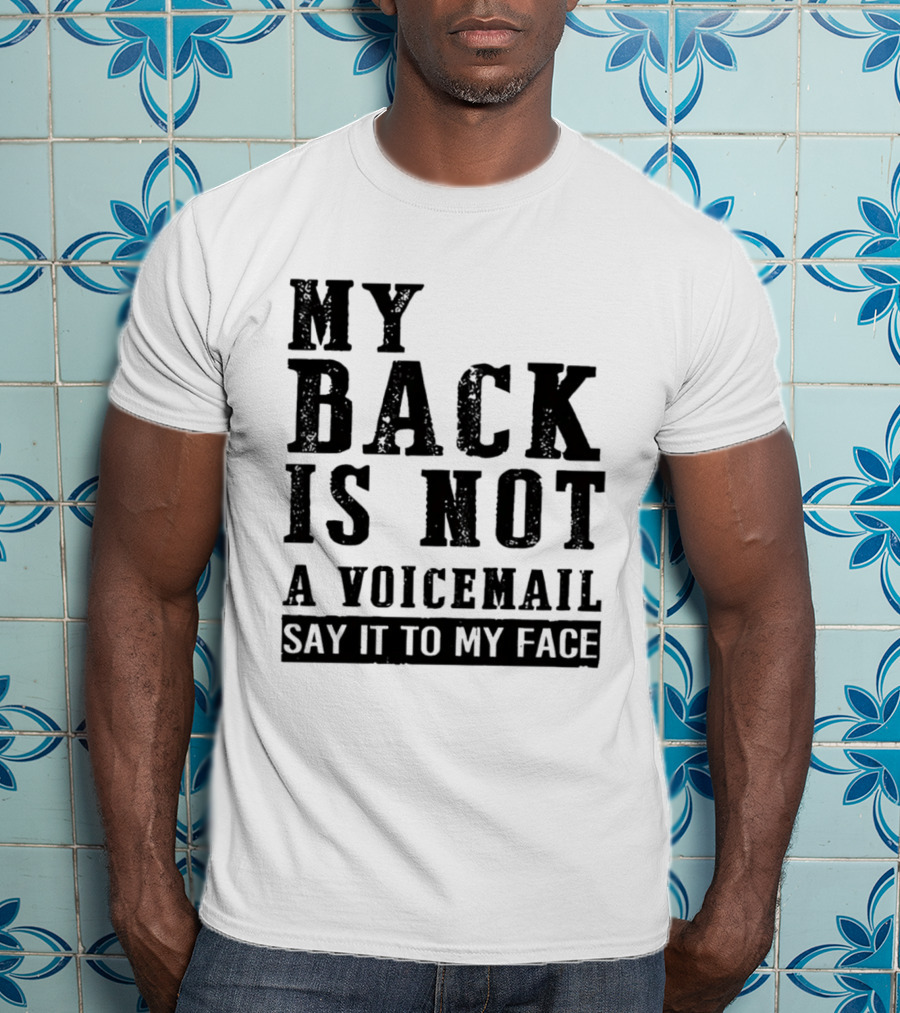 My Back Is Not A Voicemail Say It To My Face T-Shirt