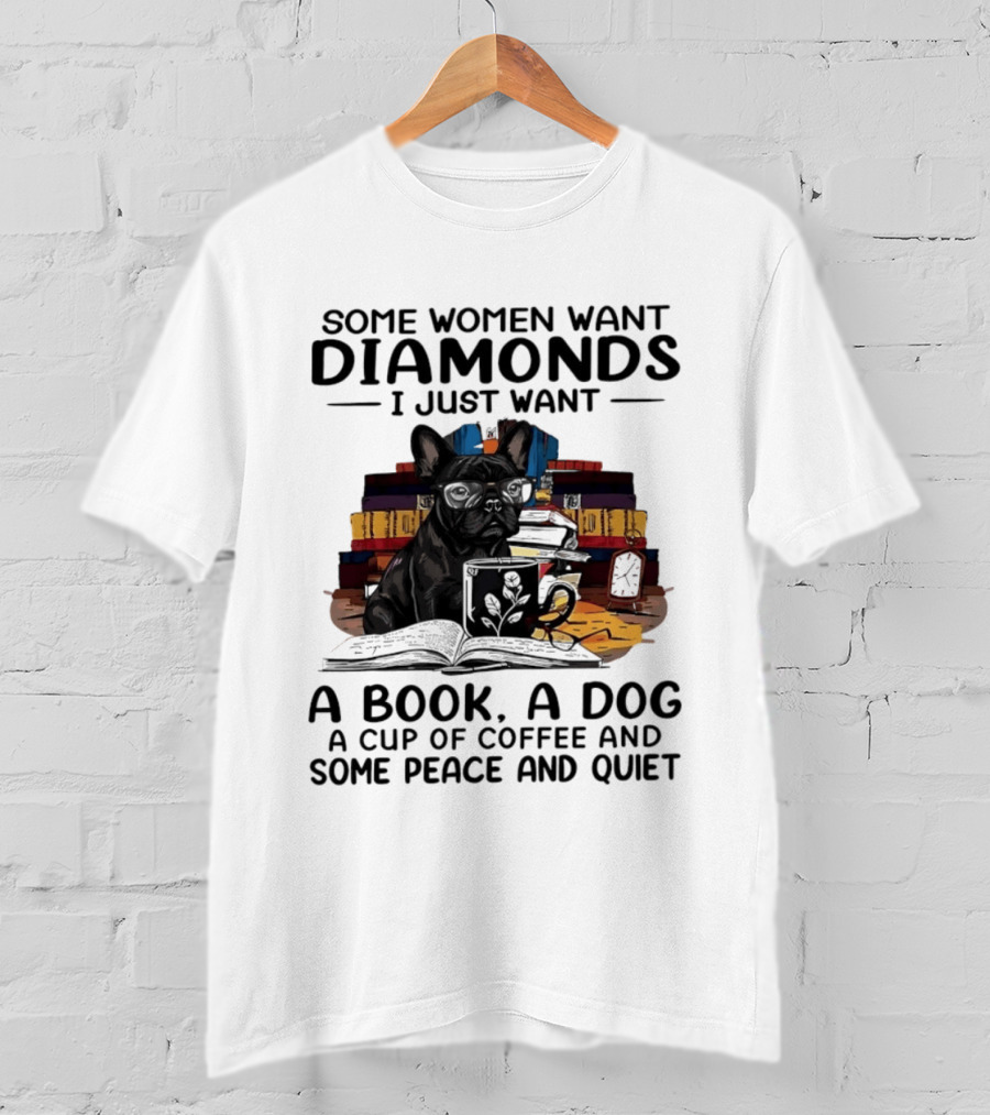 Some Women Want Diamonds I Just Want A Book A Dog A Cup Of Coffee And Some Peace And Quiet T-Shirt