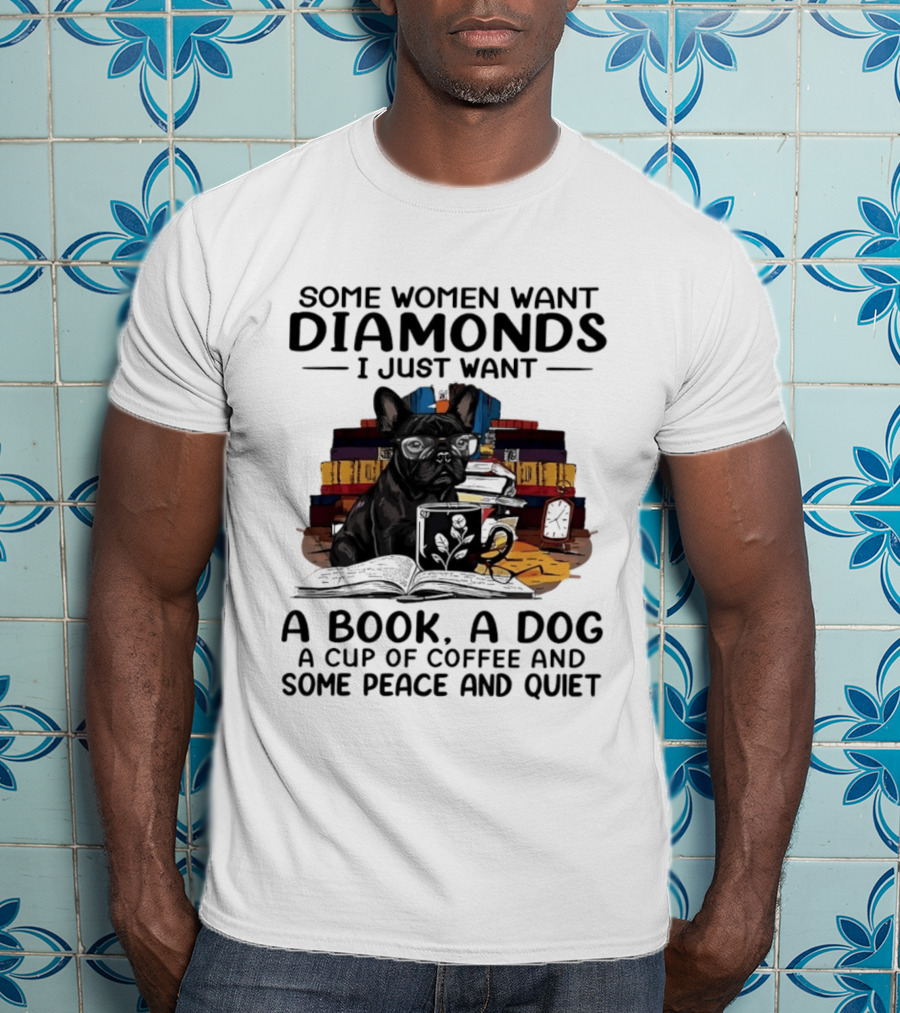 Some Women Want Diamonds I Just Want A Book A Dog A Cup Of Coffee And Some Peace And Quiet T-Shirt