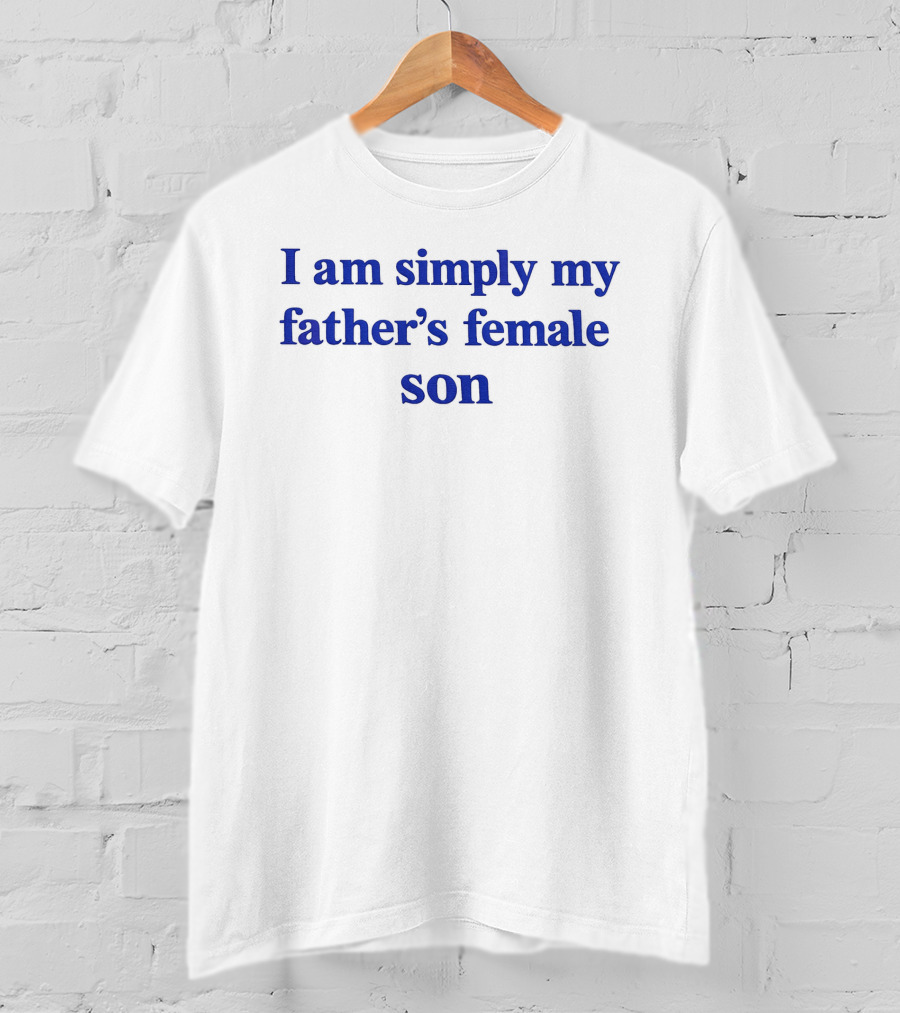 I Am Simply My Father's Female Son T-Shirt