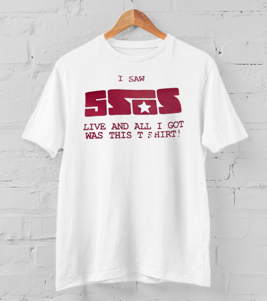 I Saw 5SOS Live And All I Got Was This T T-Shirt