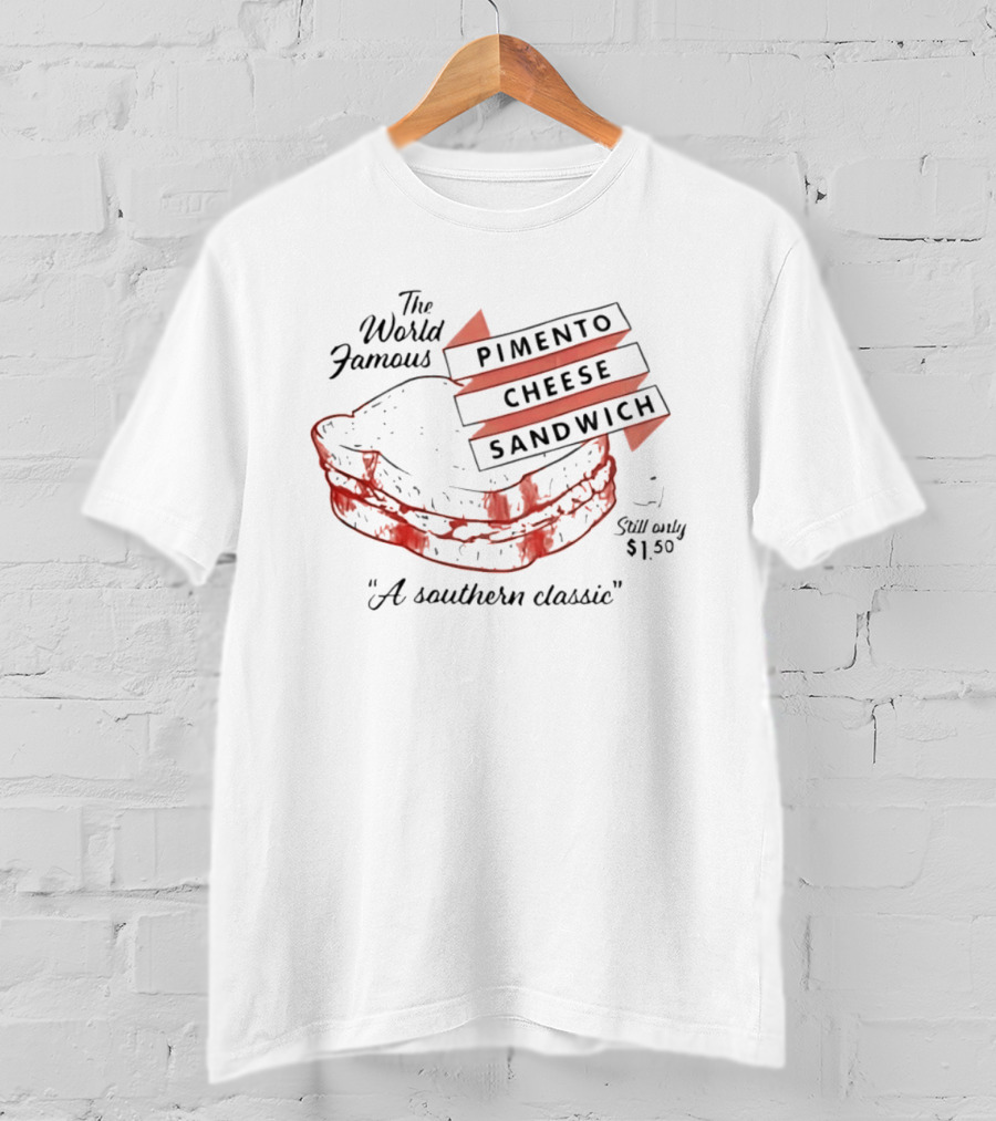 The World Famous Pimento Cheese Sandwich A Southern Classic Still Only 1 50 Dollar T-Shirt