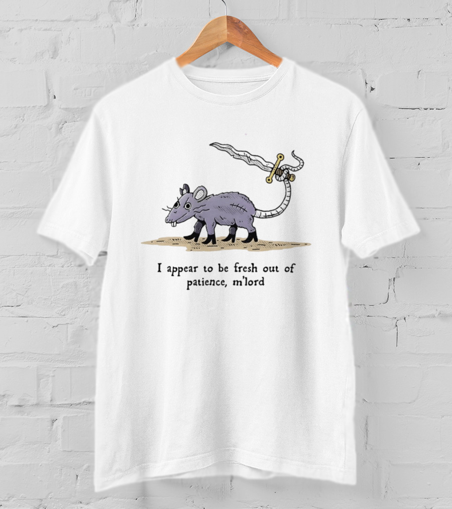 Rat I Appear To Be Fresh Out Of Patience M'lord Comic Sword Tail Drawing T-Shirt
