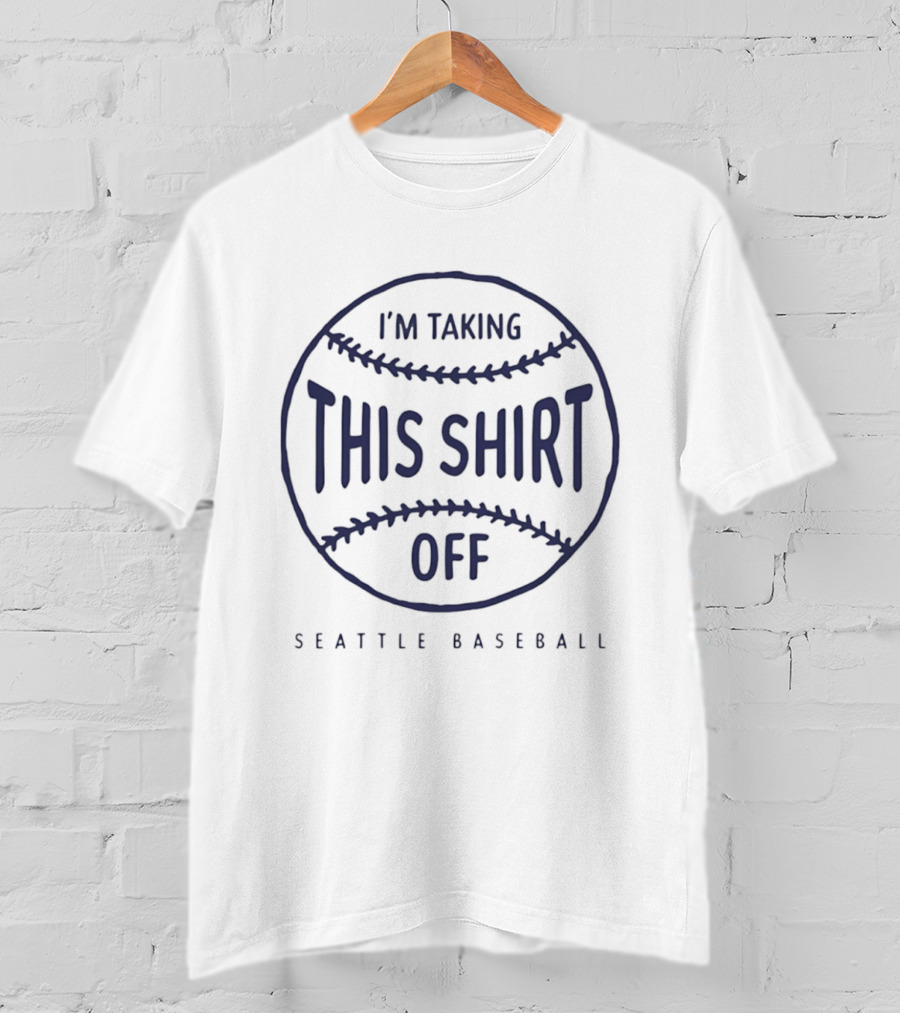 I'm Taking This Off Seattle Baseball T-Shirt