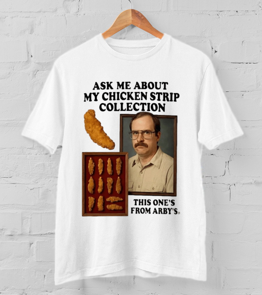 Ask Me About My Chicken Strip Collection This One's From Arby's T-Shirt