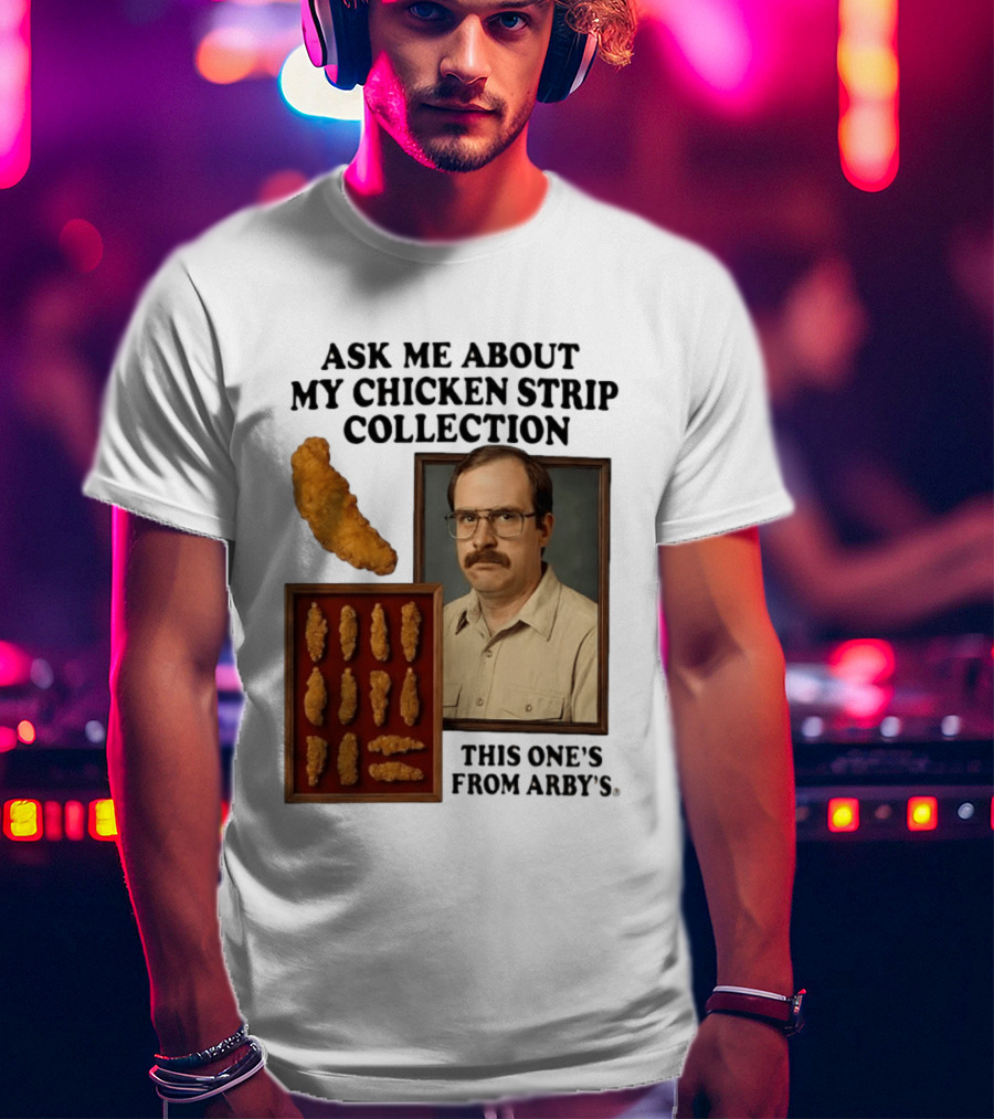 Ask Me About My Chicken Strip Collection This One's From Arby's T-Shirt
