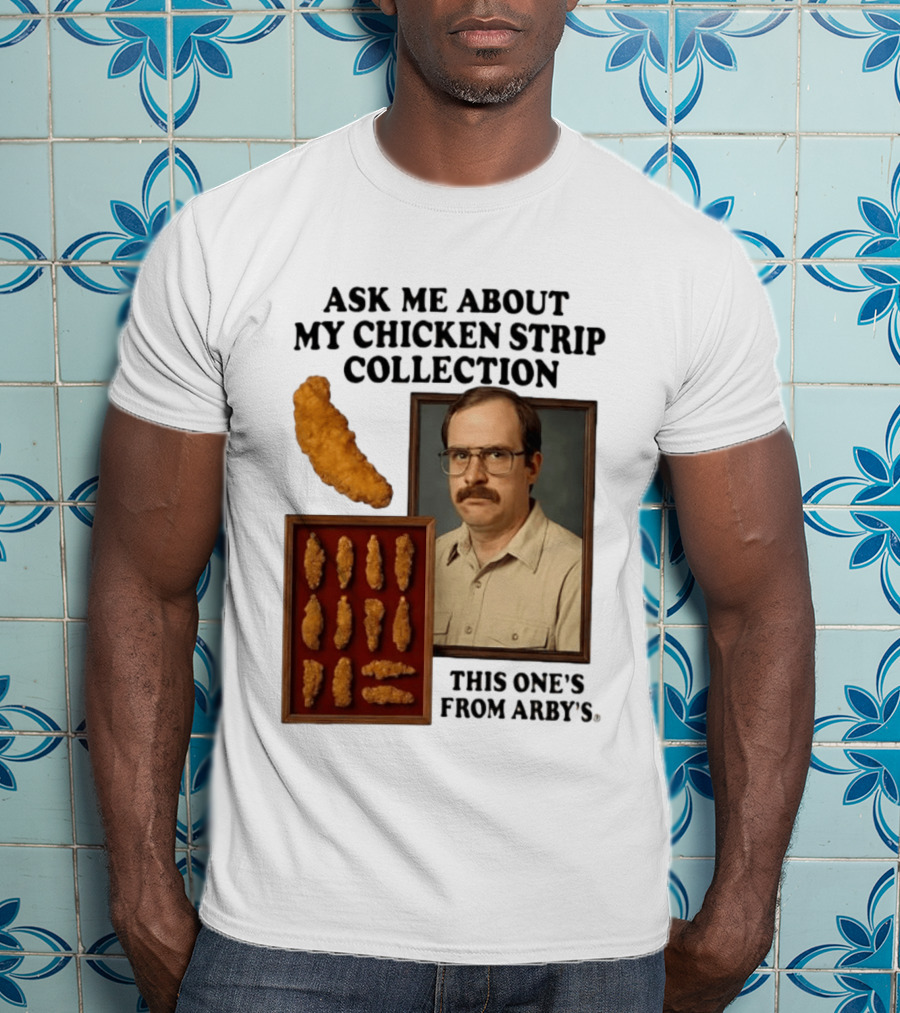 Ask Me About My Chicken Strip Collection This One's From Arby's T-Shirt