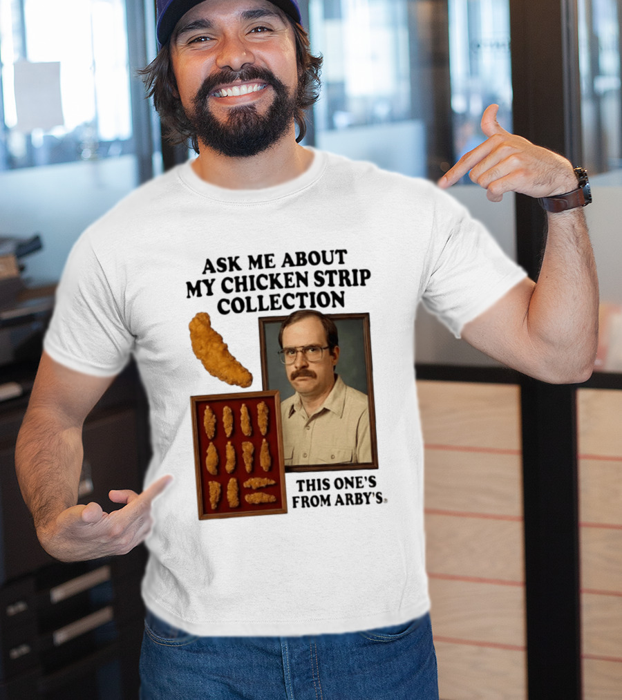 Ask Me About My Chicken Strip Collection This One's From Arby's T-Shirt