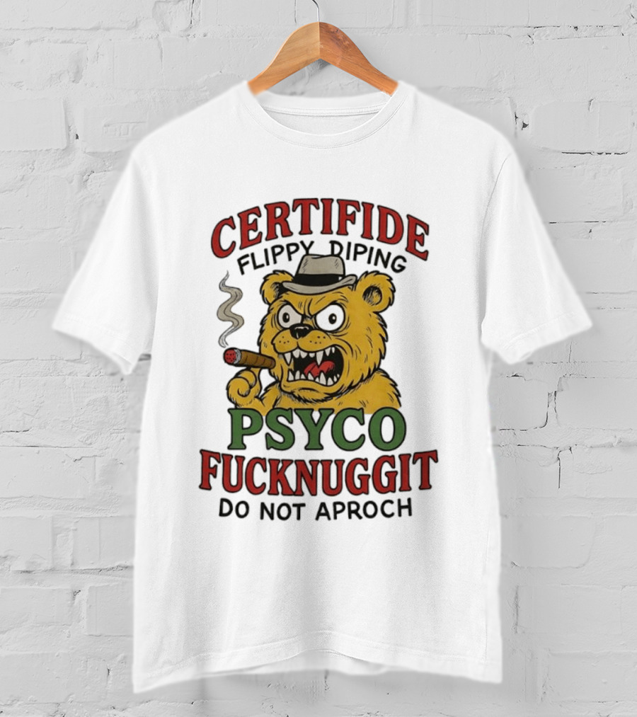 CERTIFIDE Flippy Diping Psyco Fucknuggit Do Not Aproch Smoking Hat Bear T-Shirt