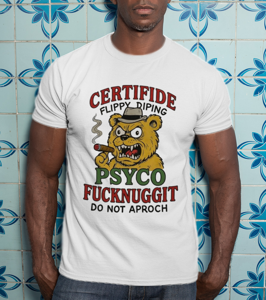 CERTIFIDE Flippy Diping Psyco Fucknuggit Do Not Aproch Smoking Hat Bear T-Shirt