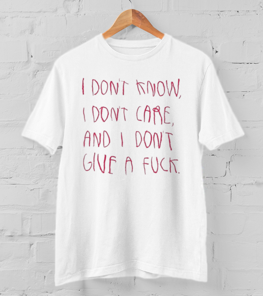 I Don't Know I Don't Care And I Don't Give A Fuck Bold Red T-Shirt
