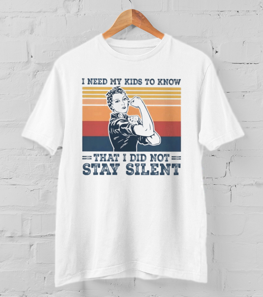 I Need My Kids To Know That I Did Not Stay Silent Retro Feminist Empowerment T-Shirt